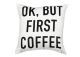 Poduszka "Ok but first coffee" Fisura